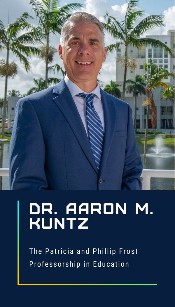 Dr. Aaron M. Kuntz, The Patricia and Phillip Frost Professorship in Education